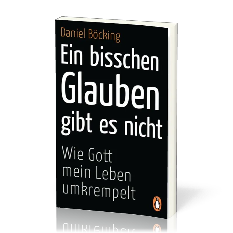 Ein bisschen Glauben gibt es nicht - Wie Gott mein Leben umkrempelt Taschenbuch