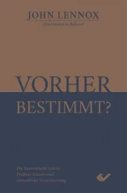 Vorher bestimmt? - Die Souveränität Gottes, Freiheit, Glaube und menschliche Verantwortung