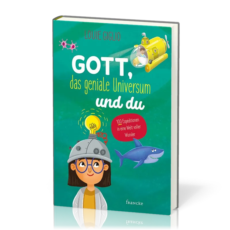Gott, das geniale Universum und du - 100 Expeditionen in eine Welt voller Wunder