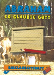 Abraham - er glaubte Gott - Bibelarbeitsheft