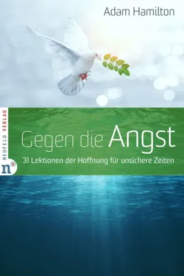 Gegen die Angst - 31 Lektionen der Hoffnung für unsichere Zeiten