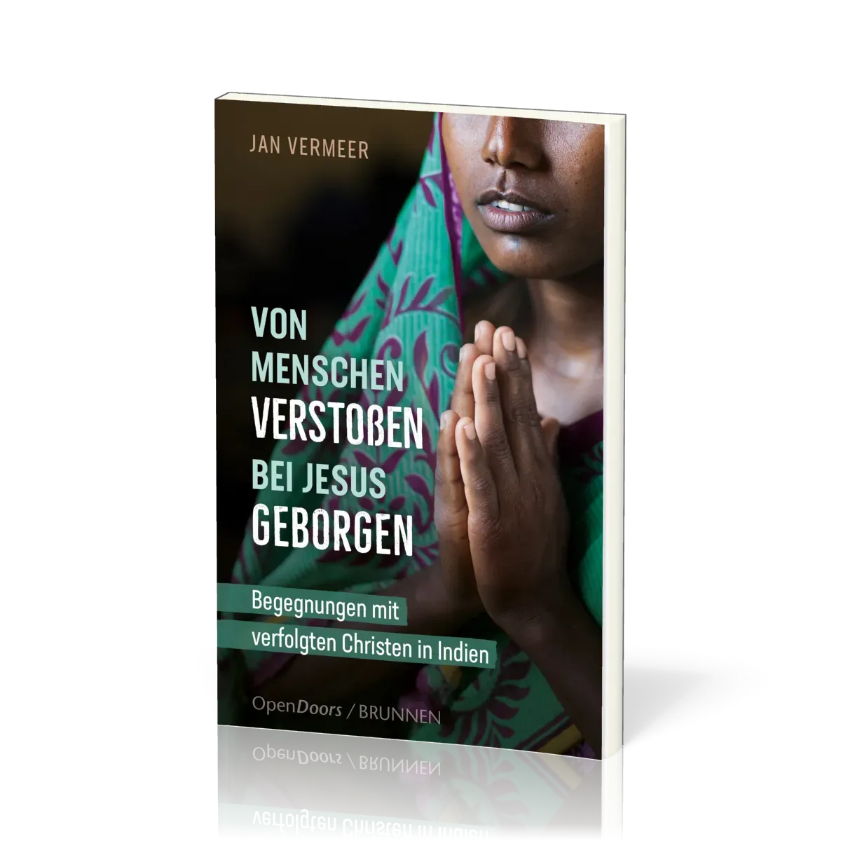 Von Menschen verstossen - bei Jesus geborgen - Begegnungen mit verfolgten Christen in Indien