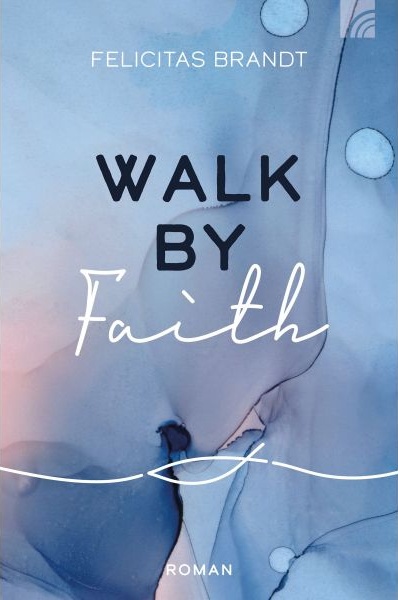 Walk by Faith Roman - Faith. Hope. Love - die neue Serie