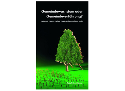 Gemeindewachstum oder Gemeindeverführung? - "Leben mit Vision", "Willow Creek" und was dahinter...