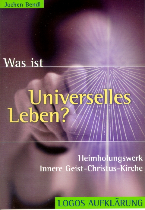 Was ist Universelles Leben? - Heimholungswerk innere Geist, christus, Kirche - Logos Aufklärung