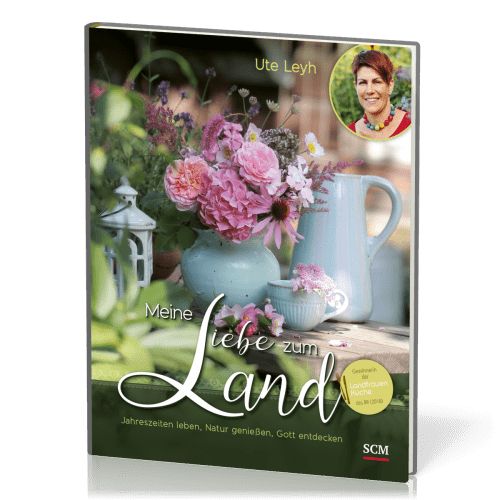 Meine Liebe zum Land - Vom Pflanzen, Blühen und Glauben