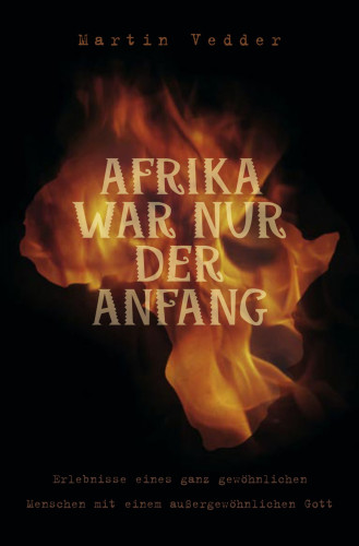 Afrika war nur der Anfang - Erlebnisse eines ganz gewöhnlichen Menschen mit einem...