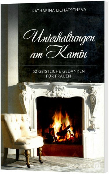 Unterhaltungen am Kamin - 52 geistliche Gedanken für Frauen