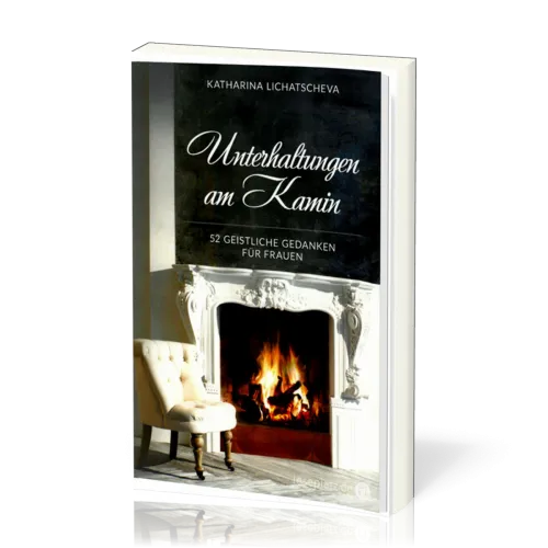 Unterhaltungen am Kamin - 52 geistliche Gedanken für Frauen
