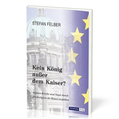 Kein König ausser dem Kaiser - Warum Kirche und Staat durch Zivilreligion ihr Wesen verfehlen