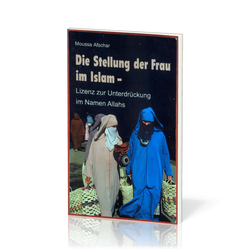 DIE STELLUNG DER FRAU IM ISLAM - LIZENZ ZUR UNTERDRÜCKUNG IM NAMEN ALLAHS