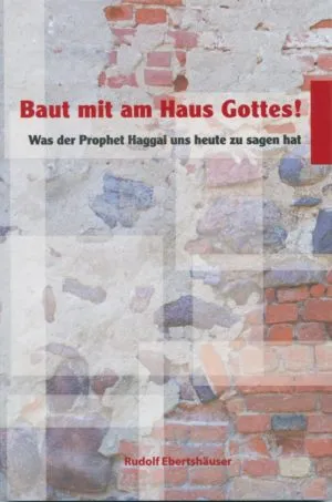 BAUT MIT AM HAUS GOTTES - WAS DER PROPHET HAGGAI UNS HEUTE ZU SAGEN HAT