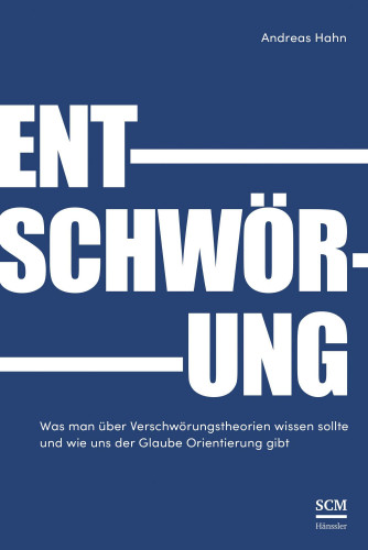 Entschwörung - Was man über Verschwörungstheorien wissen sollte und wie uns der Glaube Orientie